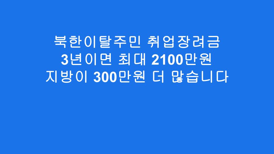 북한이탈주민 취업장려금 3년이면 최대 2100만원 지방이 300만원 더 많습니다