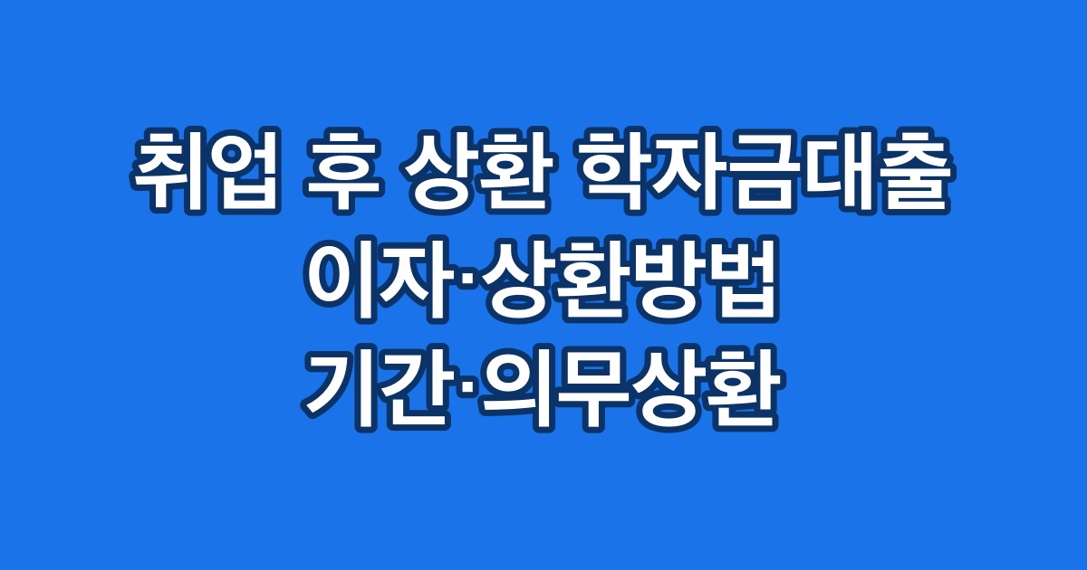 취업 후 상환 학자금대출 이자·상환방법 기간·의무상환