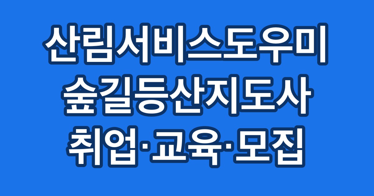 산림서비스도우미 숲길등산지도사 취업·교육·모집