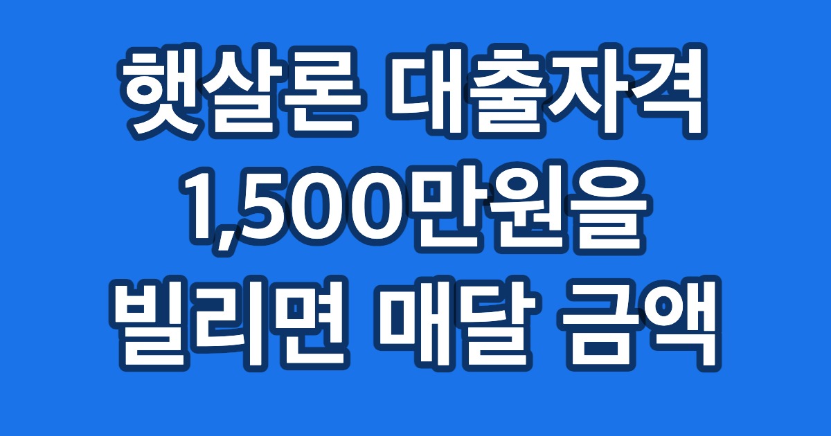 햇살론 대출자격 1,500만원을 빌리면 매달 금액