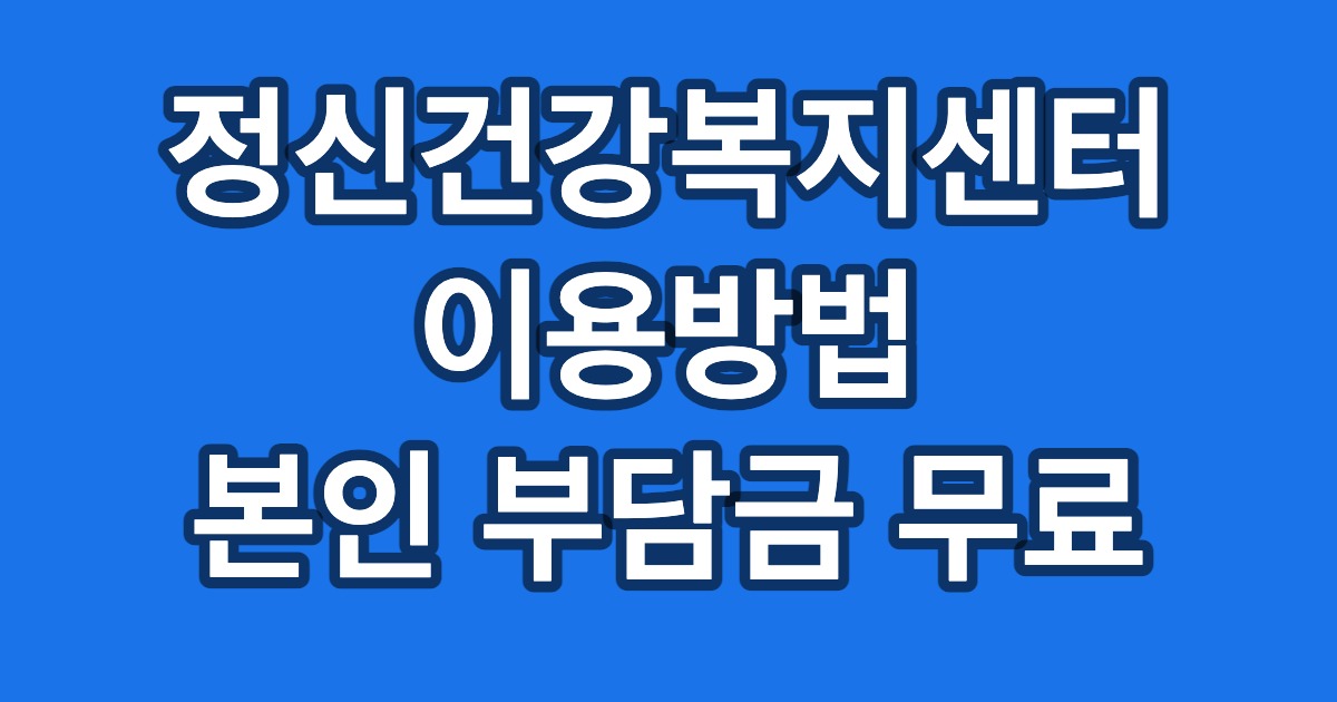 정신건강복지센터 이용방법 본인 부담금 무료