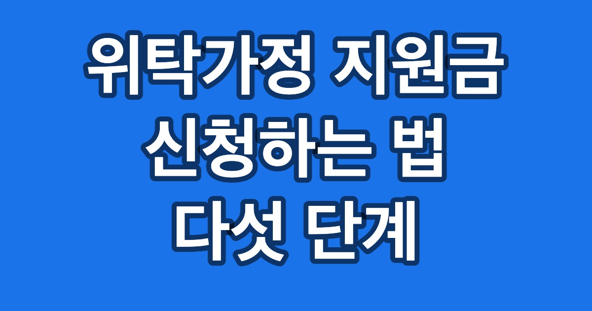 위탁가정 지원금 신청하는 법 다섯 단계