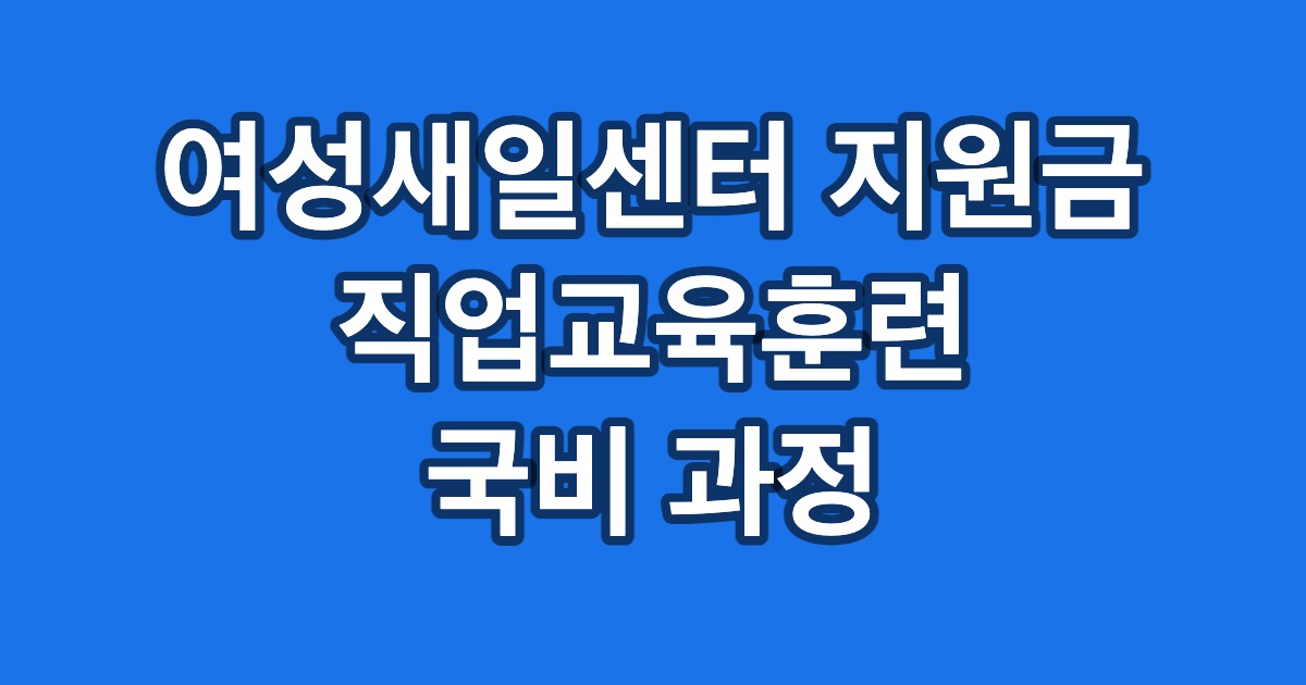 여성새일센터 지원금 직업교육훈련 국비 과정